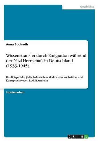 Cover image for Wissenstransfer durch Emigration wahrend der Nazi-Herrschaft in Deutschland (1933-1945): Das Beispiel des judisch-deutschen Medienwissenschaftlers und Kunstpsychologen Rudolf Arnheim