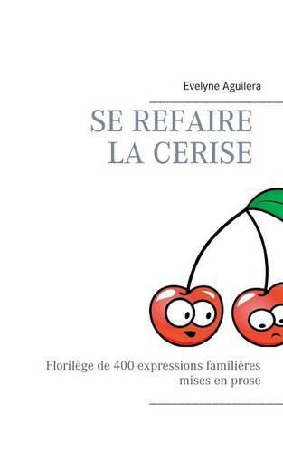 Cover image for Se refaire la cerise: Florilege de 400 expressions familieres mises en prose