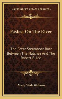 Cover image for Fastest on the River: The Great Steamboat Race Between the Natchez and the Robert E. Lee