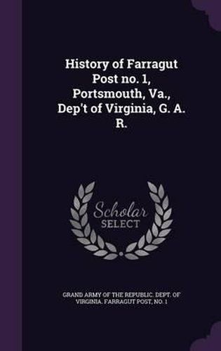 Cover image for History of Farragut Post No. 1, Portsmouth, Va., Dep't of Virginia, G. A. R.