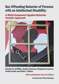 Cover image for Sex Offending Behavior of Persons with an Intellectual Disability: A Multi-Component Applied Behavior Analytic Approach