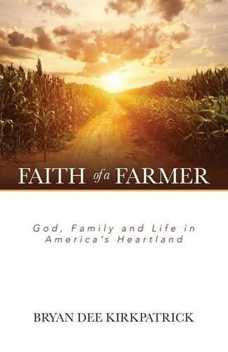 Cover image for Faith of a Farmer: God, Family and Life in America's Heartland