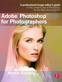 Cover image for Adobe Photoshop CS6 for Photographers: A professional image editor's guide to the creative use of Photoshop for the Macintosh and PC