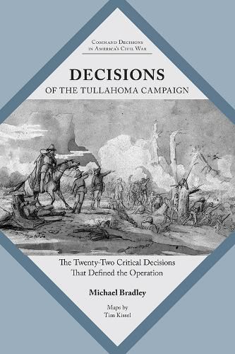 Decisions of the Tullahoma Campaign: The Twenty-Two Critical Decisions That Defined the Operation