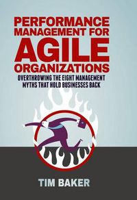 Cover image for Performance Management for Agile Organizations: Overthrowing The Eight Management Myths That Hold Businesses Back