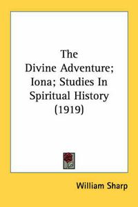Cover image for The Divine Adventure; Iona; Studies in Spiritual History (1919)