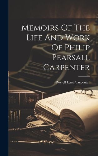Cover image for Memoirs Of The Life And Work Of Philip Pearsall Carpenter