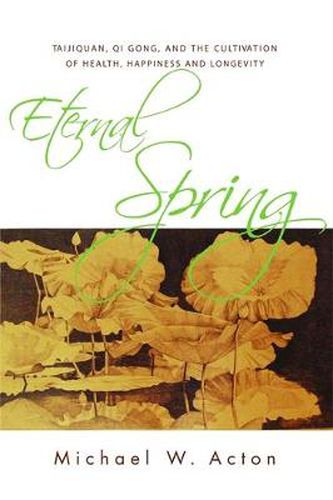 Cover image for Eternal Spring: Taijiquan, Qi Gong, and the Cultivation of Health, Happiness and Longevity