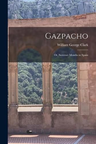 Gazpacho [microform]: or, Summer Months in Spain