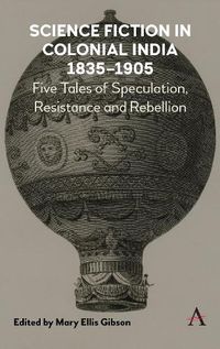 Cover image for Science Fiction in Colonial India, 1835-1905: Five Stories of Speculation, Resistance and Rebellion