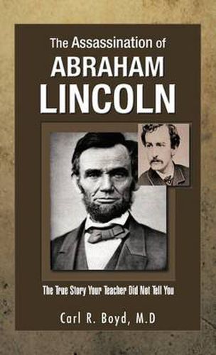 Cover image for The Assassination of Abraham Lincoln: The True Story Your Teacher Did Not Tell You