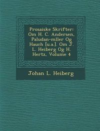 Cover image for Prosaiske Skrifter: Om H. C. Andersen, Paludan-M Ller Og Hauch [U.A.]. Om J. L. Heiberg Og H. Hertz, Volume 4