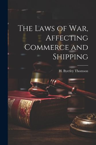 The Laws of War, Affecting Commerce and Shipping