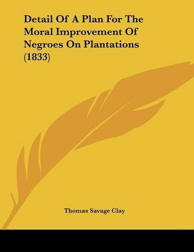 Cover image for Detail of a Plan for the Moral Improvement of Negroes on Plantations (1833)