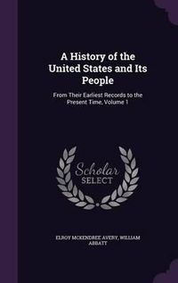 Cover image for A History of the United States and Its People: From Their Earliest Records to the Present Time, Volume 1