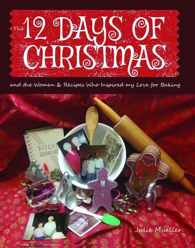 The 12 Days of Christmas Cookies and the Women and Recipes Who Inspired My Love of Baking