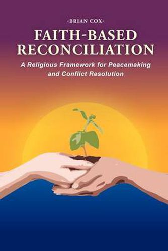 Cover image for Faith-Based Reconciliation: A Religious Framework for Peacemaking and Conflict Resolution