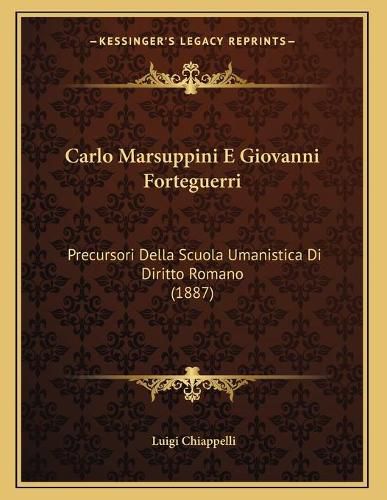 Cover image for Carlo Marsuppini E Giovanni Forteguerri: Precursori Della Scuola Umanistica Di Diritto Romano (1887)