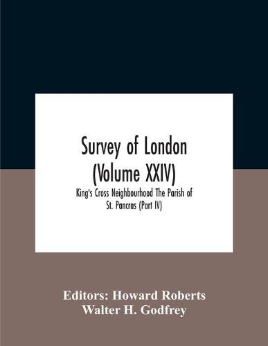 Survey Of London (Volume Xxiv) King'S Cross Neighbourhood The Parish Of St. Pancras (Part Iv)