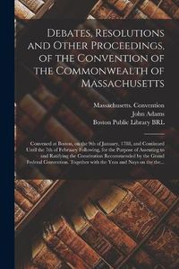 Cover image for Debates, Resolutions and Other Proceedings, of the Convention of the Commonwealth of Massachusetts