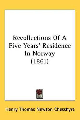 Cover image for Recollections Of A Five Years' Residence In Norway (1861)