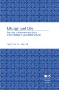 Cover image for Liturgy and Life: The Unity of Sacrament and Ethics in the Theology of Louis-Marie Chauvet