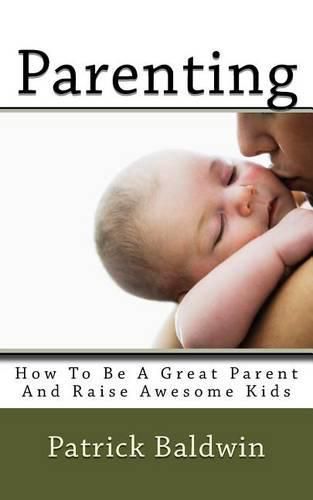 Cover image for Parenting: How To Be A Great Parent And Raise Awesome Kids