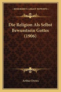 Cover image for Die Religion ALS Selbst Bewusstsein Gottes (1906)