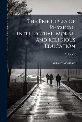 Cover image for The Principles of Physical, Intellectual, Moral, and Religious Education