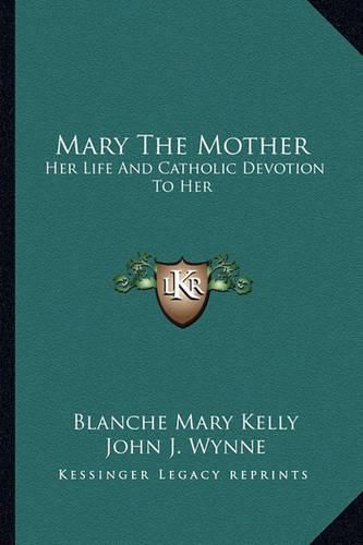 Mary the Mother: Her Life and Catholic Devotion to Her