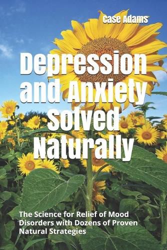 Cover image for Depression and Anxiety Solved Naturally: The Science for Relief of Mood Disorders with Dozens of Proven Natural Strategies