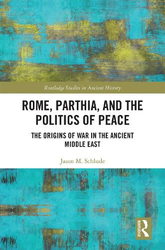 Cover image for Rome, Parthia, and the Politics of Peace: The Origins of War in the Ancient Middle East