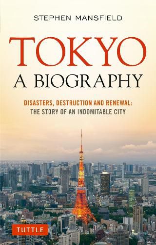 Cover image for Tokyo: A Biography: Disasters, Destruction and Renewal: The Story of an Indomitable City