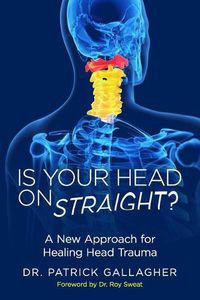 Cover image for Is Your Head On Straight?: A New Approach for Healing Head Trauma