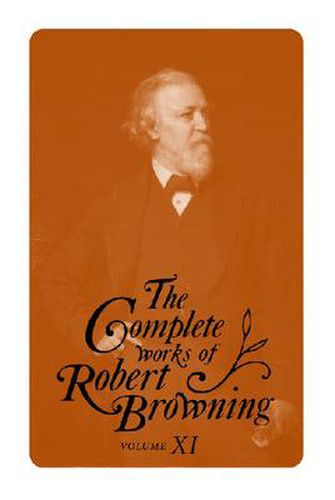 The Complete Works of Robert Browning, Volume 11: With Variant Readings and Annotations