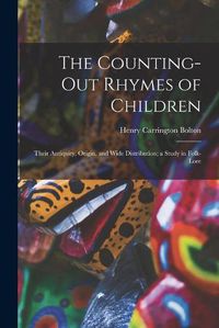 Cover image for The Counting-out Rhymes of Children: Their Antiquity, Origin, and Wide Distribution; a Study in Folk-lore