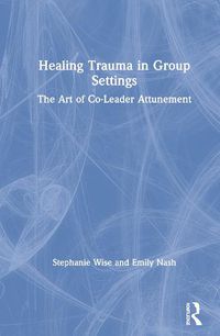 Cover image for Healing Trauma in Group Settings: The Art of Co-Leader Attunement