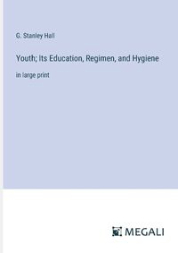 Cover image for Youth; Its Education, Regimen, and Hygiene