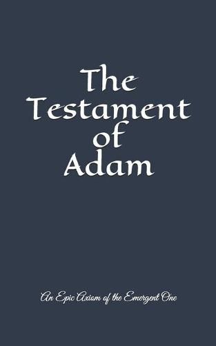 Cover image for The Testament of Adam: An Epic Axiom of The Emergent One