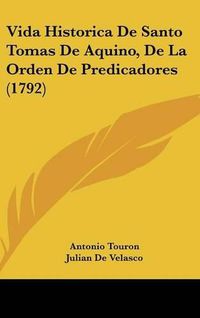 Cover image for Vida Historica de Santo Tomas de Aquino, de La Orden de Predicadores (1792)