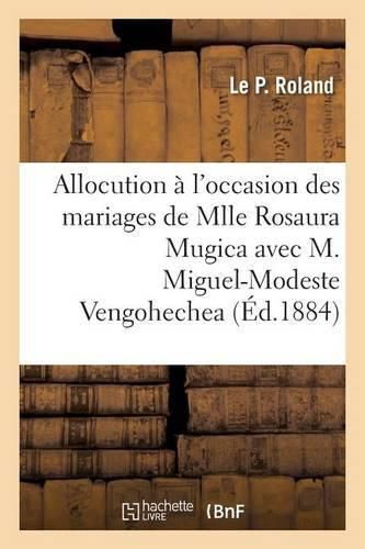 Allocution A l'Occasion Des Mariages de Mlle Rosaura Mugica Avec M. Miguel-Modeste Vengohechea