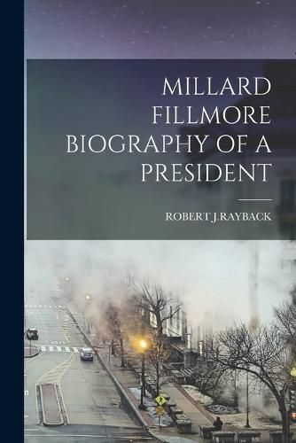 Cover image for Millard Fillmore Biography of a President