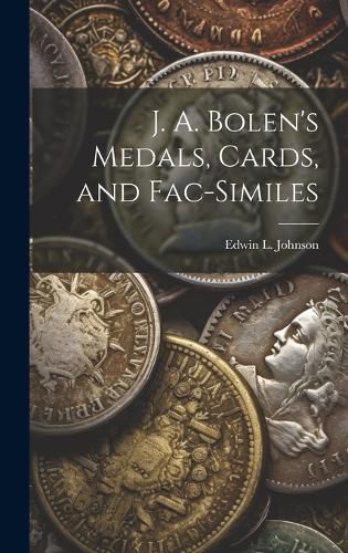 Cover image for J. A. Bolen's Medals, Cards, and Fac-similes