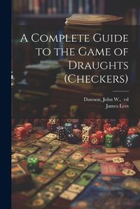 Cover image for A Complete Guide to the Game of Draughts (checkers)