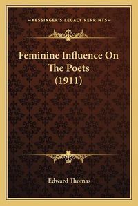 Cover image for Feminine Influence on the Poets (1911)