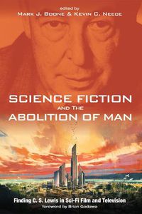 Cover image for Science Fiction and the Abolition of Man: Finding C. S. Lewis in Sci-Fi Film and Television
