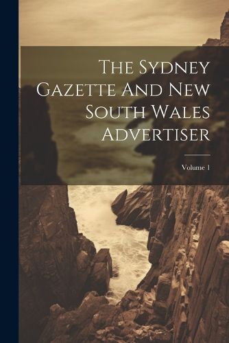 Cover image for The Sydney Gazette And New South Wales Advertiser; Volume 1