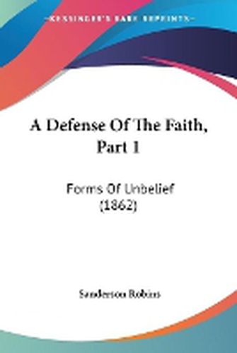 Cover image for A Defense Of The Faith, Part 1: Forms Of Unbelief (1862)