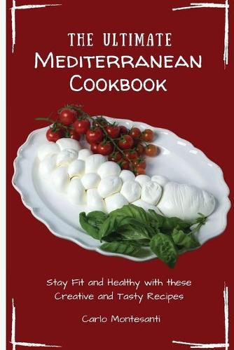 Cover image for The Ultimate Mediterranean Cookbook: Stay Fit and Healthy with these Creative and Tasty Recipes