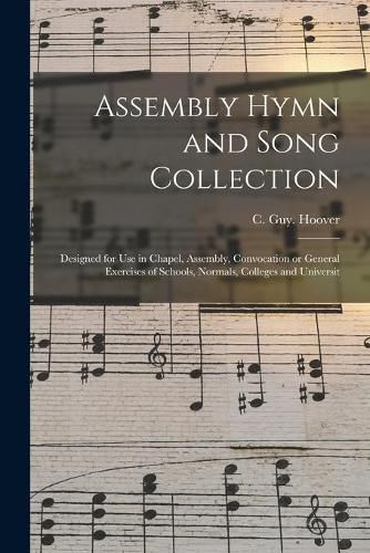 Cover image for Assembly Hymn and Song Collection: Designed for Use in Chapel, Assembly, Convocation or General Exercises of Schools, Normals, Colleges and Universit